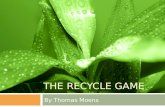 THE RECYCLE GAME By Thomas Moens. Introduction 1. The goal of the project 2. The game – how it works 3. How to get the job done 4. Problems.