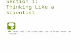 Section 1: Thinking Like a Scientist What skills do scientists use to learn about the world?