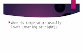 when is temperature usually lower (morning or night)?