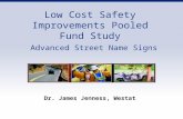 Low Cost Safety Improvements Pooled Fund Study Advanced Street Name Signs Dr. James Jenness, Westat.