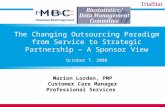 The Changing Outsourcing Paradigm from Service to Strategic Partnership – A Sponsor View October 7, 2008 Marion Lorden, PMP Customer Care Manager Professional.