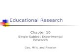 Educational Research Chapter 10 Single-Subject Experimental Research Gay, Mills, and Airasian.