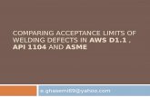 COMPARING ACCEPTANCE LIMITS OF WELDING DEFECTS IN AWS D1.1, API 1104 AND ASME e.ghasemi69@yahoo.com.