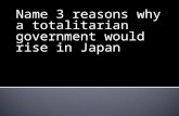 Name 3 reasons why a totalitarian government would rise in Japan.