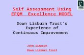 Self Assessment Using EFQM Excellence MODEL Down Lisburn Trust’s Experience of Continuous Improvement John Simpson Down Lisburn Trust.