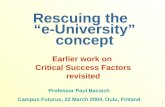 1 Rescuing the “e-University” concept Earlier work on Critical Success Factors revisited Professor Paul Bacsich Campus Futurus, 22 March 2004, Oulu, Finland.