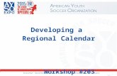 Developing a Regional Calendar Workshop #203 Course Goals Regions understand the importance of Regional calendars in achieving the success of attaining.