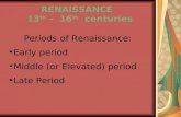 RENAISSANCE 13 th - 16 th centuries Periods of Renaissance: Early period Middle (or Elevated) period Late Period.
