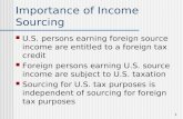 1 Importance of Income Sourcing U.S. persons earning foreign source income are entitled to a foreign tax credit Foreign persons earning U.S. source income.