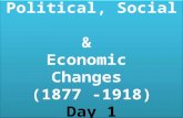 Political, Social & Economic Changes (1877 -1918) Day 1 Political, Social & Economic Changes (1877 -1918) Day 1.