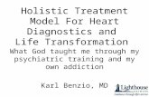 Holistic Treatment Model For Heart Diagnostics and Life Transformation What God taught me through my psychiatric training and my own addiction Karl Benzio,