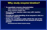Why study enzyme kinetics?  To quantitate enzyme characteristics  define substrate and inhibitor affinities  define maximum catalytic rates  Describe.