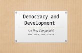 Democracy and Development Are They Compatible? Adam, Debbie, Jane, Michelle.