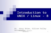 SILICON VALLEY UNIVERSITY CONFIDENTIAL 1 Introduction to UNIX / Linux - 8 Dr. Jerry Shiao, Silicon Valley University.