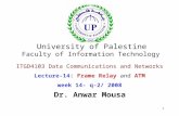 1 ITGD4103 Data Communications and Networks Lecture-14: Frame Relay and ATM week 14- q-2/ 2008 Dr. Anwar Mousa University of Palestine Faculty of Information.