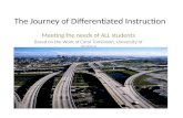 The Journey of Differentiated Instruction Meeting the needs of ALL students Based on the Work of Carol Tomlinson, University of Virginia.