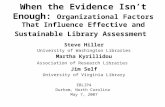 When the Evidence Isn’t Enough: Organizational Factors That Influence Effective and Sustainable Library Assessment Steve Hiller University of Washington.