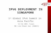 IPV6 DEPLOYMENT IN SINGAPORE 1 st Global IPv6 Summit in Asia Pacific 26 Feb 2003, Taipei Mr Lim Choon Sai (SGNIC)