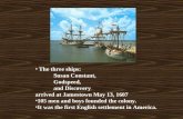 The three ships: Susan Constant, Godspeed, and Discovery arrived at Jamestown May 13, 1607 105 men and boys founded the colony. It was the first English.