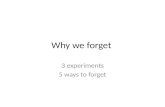Why we forget 3 experiments 5 ways to forget. objectives Compare and contrast Ebbinghaus, Linton’s Memory experiments TRACE (LIST IN STEPS) the 5 mechanisms.