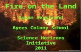 Fire on the Land Susan Seastrand Ayers Colony School Science Horizons Initiative 2011.
