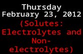 Thursday February 23, 2012 (Solutes: Electrolytes and Non-electrolytes)