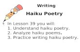 Writing Haiku Poetry In Lesson 39 you will: 1. Understand haiku poetry. 2. Analyze haiku poems. 3. Practice writing haiku poetry.