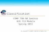 The UNIVERSITY of NORTH CAROLINA at CHAPEL HILL Classification COMP 790-90 Seminar BCB 713 Module Spring 2011.