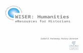 WISER: Humanities eResources for Historians Isabel D. Holowaty, History Librarian.