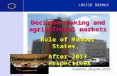 1 Decision making and agricultural markets Role of Member States, After 2013 perspectives Gödöllő, 28 June 2010 László Sárecz.