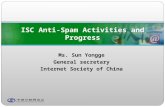 Ms. Sun Yongge General secretary Internet Society of China ISC Anti-Spam Activities and Progress.