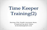 Time Keeper Training(2) Kansas City Youth Lacrosse Assn. Prepared by Jack Yates kclaxdad@gmail.com.