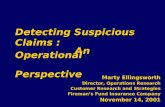 Detecting Suspicious Claims : AnOperational AnOperationalPerspective Marty Ellingsworth Director, Operations Research Customer Research and Strategies.