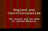 England and Constitutionalism The Stuarts and the Road to Limited Monarchy.