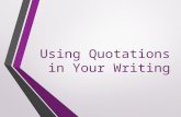 Using Quotations in Your Writing. Provide evidence to support your assertions 1. All quotations should be tied to your sentences. Introduce them. They.