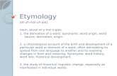 Etymology [et-uh-mol-uh-jee] noun, plural et·y·mol·o·gies. 1. the derivation of a word. Synonyms: word origin, word source, derivation, origin. 2. a chronological.