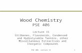 PSE 406: Lecture 151 Wood Chemistry PSE 406 Lecture 15 Stilbenes, Flavonoids, Condensed and Hydrolysable Tannins, other Miscellaneous Extractives and Inorganic.