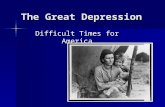 The Great Depression Difficult Times for America.