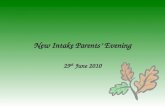 New Intake Parents’ Evening 29 th June 2010. New Intake Parents’ Evening 29 th June 2010 Introduction & WelcomeMr J Easlick Assistant Headteacher HeadteacherMrs.