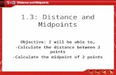 1.3: Distance and Midpoints Objective: I will be able to… -Calculate the distance between 2 points -Calculate the midpoint of 2 points.