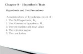Hypothesis and Test Procedures A statistical test of hypothesis consist of : 1. The Null hypothesis, 2. The Alternative hypothesis, 3. The test statistic.