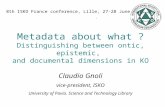 8th ISKO France conference, Lille, 27-28 June 2010. Metadata about what ? Distinguishing between ontic, epistemic, and documental dimensions in KO Claudio.