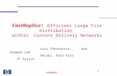 FastReplica 1 FastReplica : Efficient Large File Distribution within Content Delivery Networks Lucy Cherkasova and Jangwon Lee HPLabs, Palo Alto UT Austin.