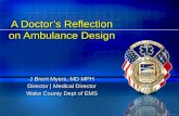 A Doctor’s Reflection on Ambulance Design J Brent Myers, MD MPH Director | Medical Director Wake County Dept of EMS J Brent Myers, MD MPH Director | Medical.