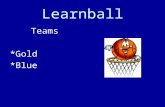 Learnball Teams *Gold *Blue. How do I earn points for my team? Teamwork! Working independently Class participation Being ready to listen and learn Not.