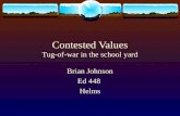Contested Values Tug-of-war in the school yard Brian Johnson Ed 448 Helms.