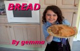 BREAD By gemma. How is bread made? Put flour and yeast into thebowl.Put flour and yeast into the bowl. Add warm water.Add warm water. Mix it up.Mix it.