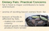 Dietary Fats: Practical Concerns fat in food is major contributors to taste and texture aroma of sizzling bacon comes from fat texture of foods is affected.