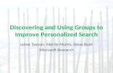 Discovering and Using Groups to Improve Personalized Search Jaime Teevan, Merrie Morris, Steve Bush Microsoft Research.