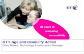 21 years of promoting accessibility BT’s Age and Disability Action Dave Barrett, Technology & Information Manager.
